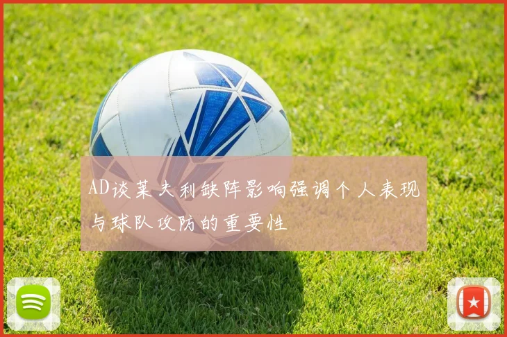 AD谈莱夫利缺阵影响强调个人表现与球队攻防的重要性