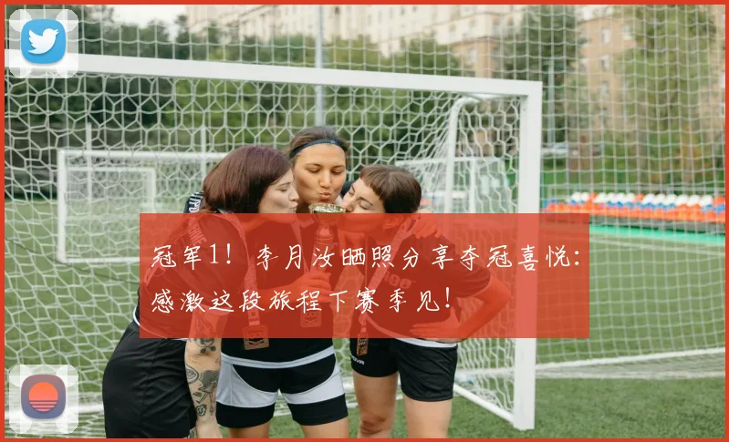 冠军1！李月汝晒照分享夺冠喜悦：感激这段旅程下赛季见！