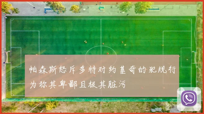 帕森斯怒斥多特对约基奇的犯规行为称其卑鄙且极其脏污
